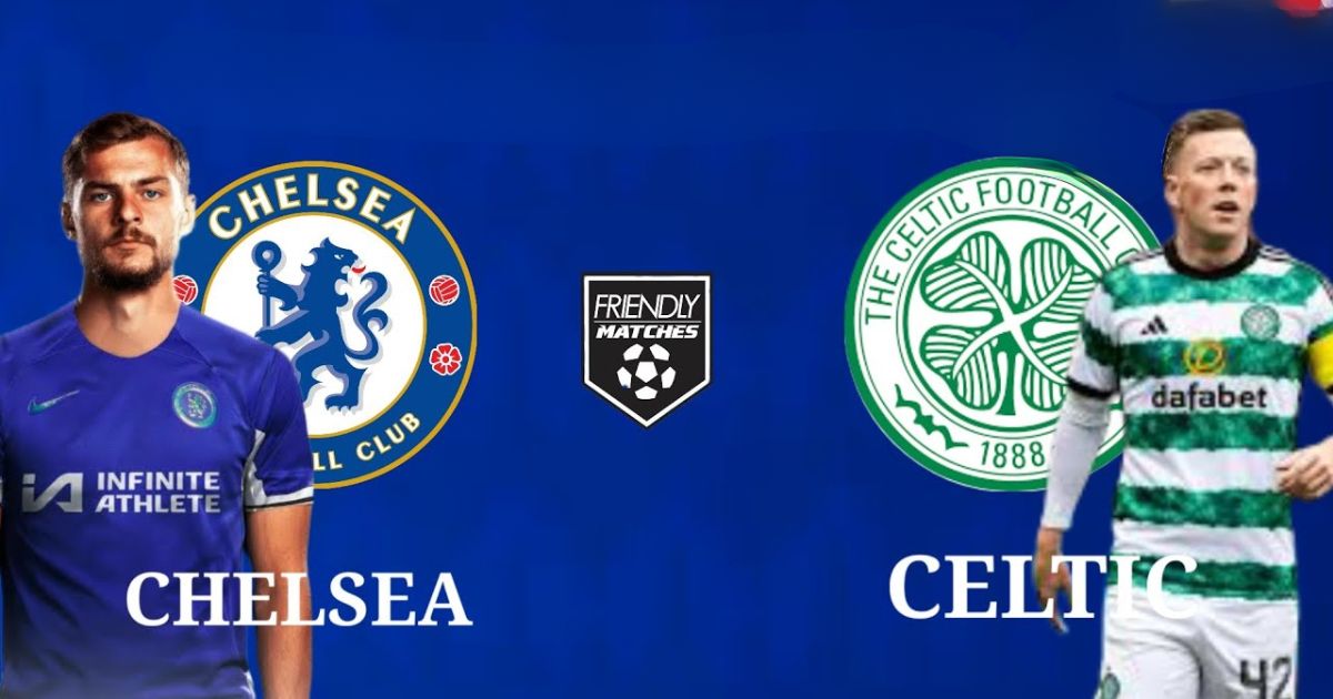 Nhận Định Soi Kèo Nhà Cái Hôm Nay Chelsea Với Celtic 03h00 Ngày 28/7